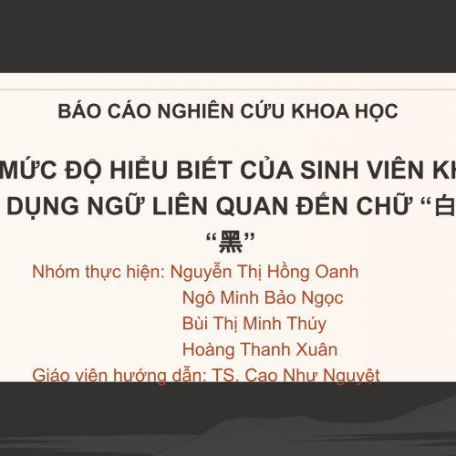 [PPT] KHẢO SÁT MỨC ĐỘ HIỂU BIẾT CỦA SINH VIÊN KHOA TRUNG VỀ QUÁN DỤNG NGỮ LIÊN QUAN ĐẾN CHỮ “白” VÀ CHỮ “黑” (1).pptx