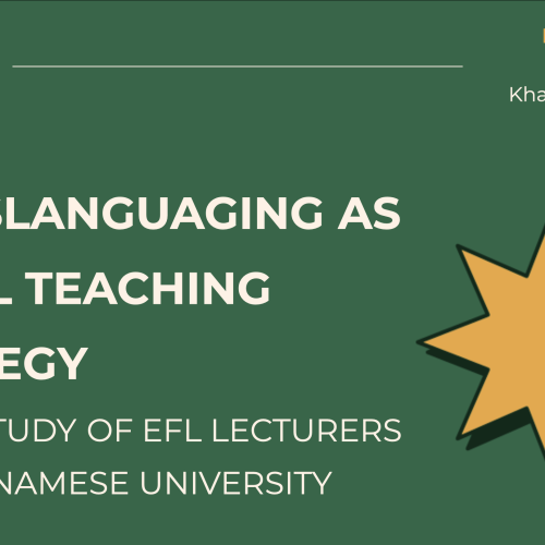 Translanguaging as an EFL Teaching Strategy: A Case Study of EFL First-year FELTE Lecturers in ULIS - VNU (sử dụng chuyển ngữ như một công cụ giảng dạy tiếng Anh như một ngôn ngữ nước ngoài (EFL) - Nghiên cứu trên giảng viên năm nhất khoa Sư phạm tiếng Anh, Đại học Ngoại ngữ - Đại học Quốc gia Hà Nội).